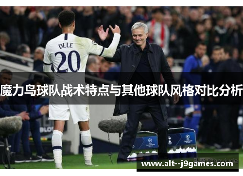 魔力鸟球队战术特点与其他球队风格对比分析