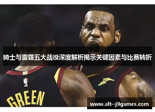 骑士与雷霆五大战役深度解析揭示关键因素与比赛转折